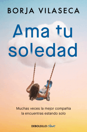 AMA TU SOLEDAD. MUCHAS VECES LA MEJOR COMPAÑÍA LA ENCUENTRAS ESTANDO SOLO